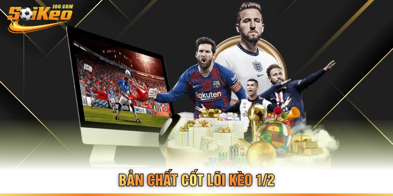 Bản chất cốt lõi kèo 1/2