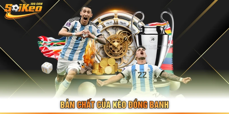 Bản chất của kèo đồng banh