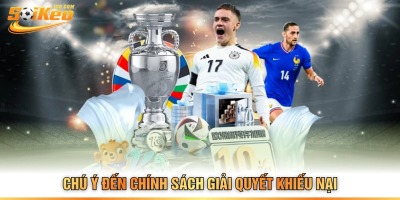 Chú ý đến chính sách giải quyết khiếu nại