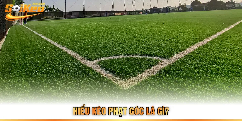 Hiểu kèo phạt góc là gì?