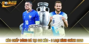 Kèo Chấp Bóng Đá Tại Soi Kèo - 3 Loại Hình Chính 2026