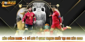 Kèo Đồng Banh - 1 Số Lưu Ý Quan Trọng Nhất Tại Soi Kèo 2026
