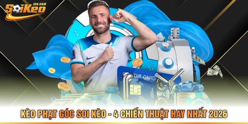 Kèo Phạt Góc Soi Kèo - 4 Chiến Thuật Hay Nhất 2026