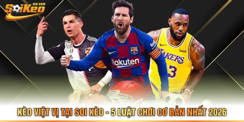 Kèo Việt Vị Tại Soi Kèo - 5 Luật Chơi Cơ Bản Nhất 2026