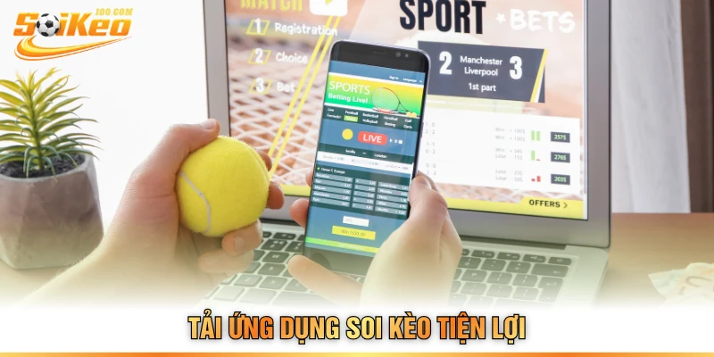 Tải ứng dụng soi kèo tiện lợi