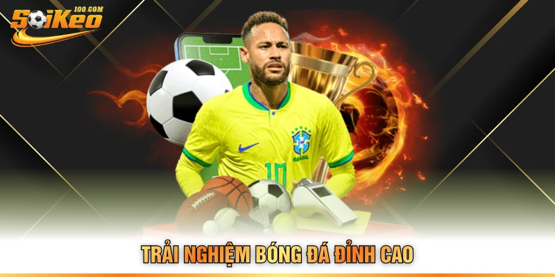 Trải nghiệm bóng đá đỉnh cao