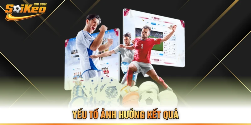 Yếu tố ảnh hưởng kết quả